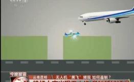 无人机干扰航行事件屡现 究竟哪个环节有漏洞？
